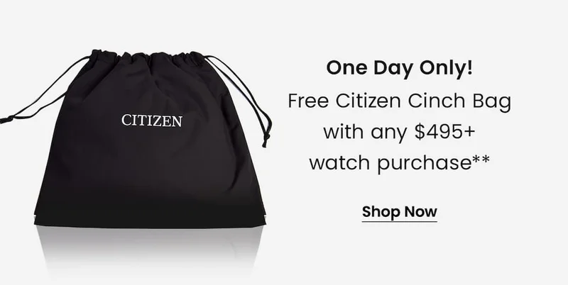 One Day Only! Free Citizen Cinch Bag  with any $495+  watch purchase**