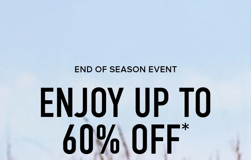 END OF SEASON SALE ENJOY UP TO 60% OFF*