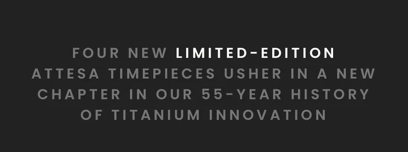 Four new limited-editionATTESA timepieces usher in a new chapter in our 55-year historyof titanium innovation