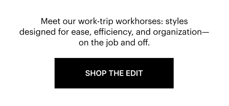 Meet our work-trip workhorses: styles designed for ease, efficiency, and organization—on the job and off.