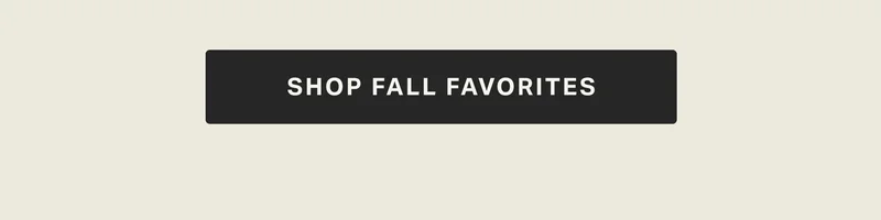 SHOP FALL FAVORITES