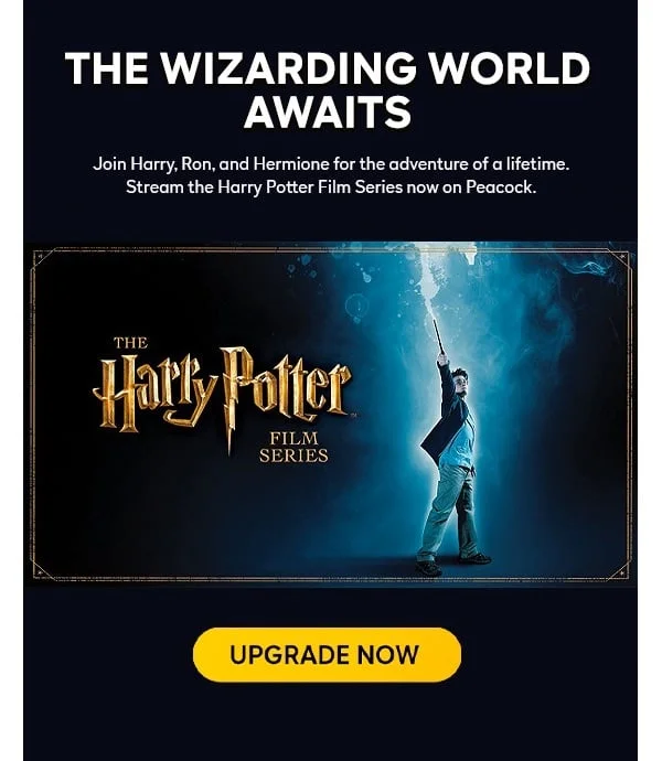 The Wizzarding World Awaits. Join Harry, Ron, and Hermione for the adventure of a lifetime. Stream the Harry Potter Film Series now on Peacock. UPGRADE NOW