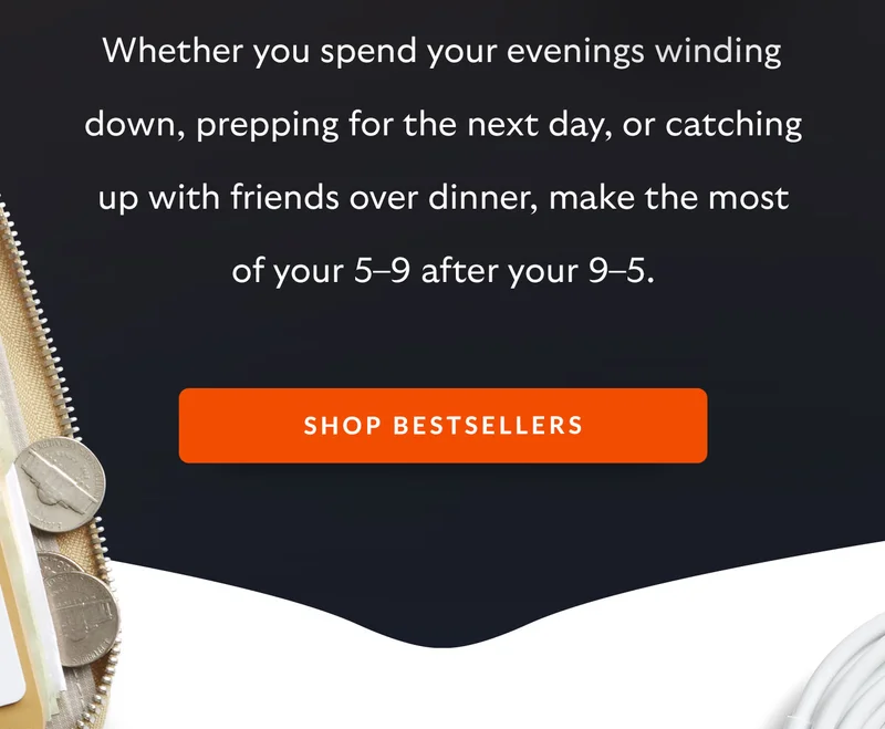 Whether you spend your evenings winding down, prepping for the next day, or catching up with friends over dinner, make the most of your 5–9 after your 9–5.