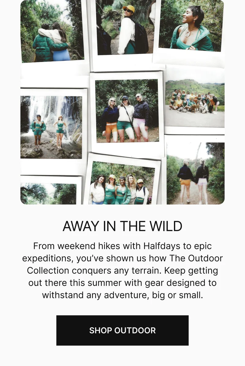 AWAY IN THE WILD. From weekend hikes to epic expeditions, you've shown us how The Outdoor Collection conquers any terrain. Keep getting out there this summer with gear designed to withstand any adventure, big or small. Shop Outdoor