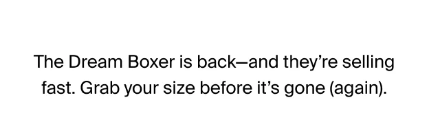The Dream Boxer is back - and they're selling fast. Grab your size before it's gone (again).