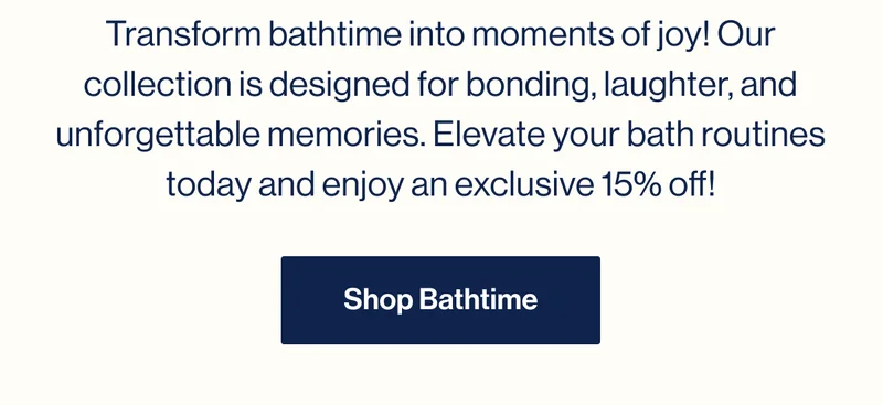 Transform bathtime into moments of joy! Our collection is designed for bonding, laughter, and unforgettable memories. Elevate your bath routines today and enjoy an exclusive 15% off! Shop Bathtime