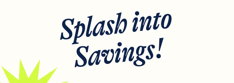 Splash into Savings!