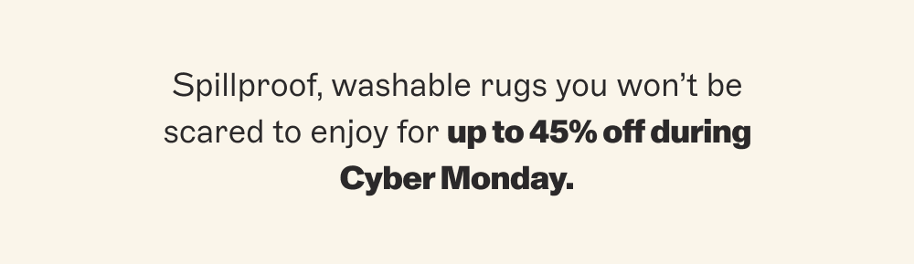 Spillproof, washable rugs you won’t be scared to enjoy for up to 45% off during Cyber Monday.