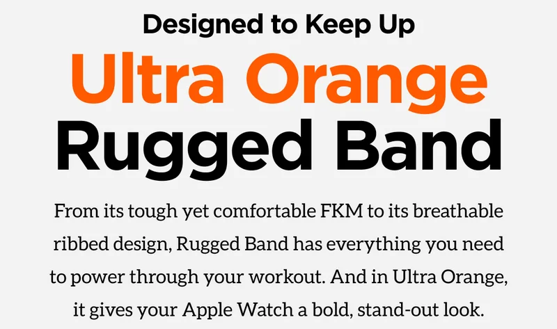Designed to Keep Up. Ultra Orange Rugged Band. From its tough yet comfortable FKM to its breathable ribbed design, Rugged Band has everything you need to power through your workout. And in Ultra Orange, it gives your Apple Watch a bold, stand-out look. Shop Now.