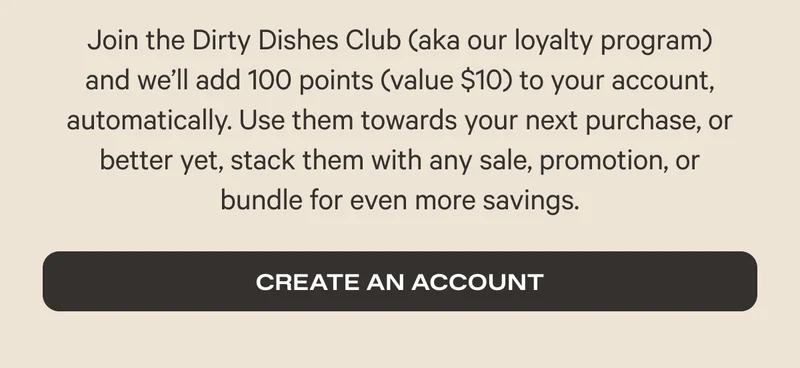 Join our loyalty program and get 100 points ($10) added to your account. No exclusions or black out dates... and the best part... you can stack points with sales, promotions or launches for even more savings. - Join Now