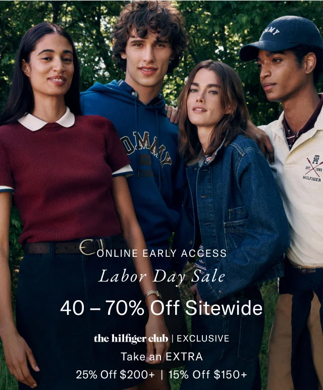 Online early access Labor day sale 40 - 70% off sitewide the Hilfiger club exclusive Take an extra 25% off $200 or 15% off $150+