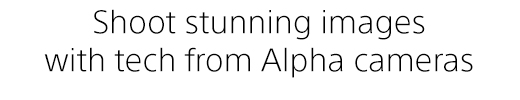 Shoot stunning images with tech from Alpha cameras