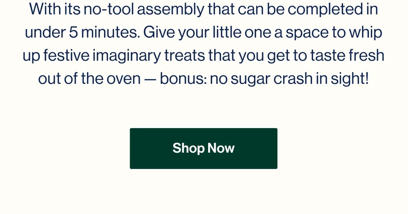 With its no-tool assembly that can be completed in under 5 minutes. Give your little one a space to whip up festive imaginary treats that you get to taste fresh out of the oven — bonus: no sugar crash in sight!