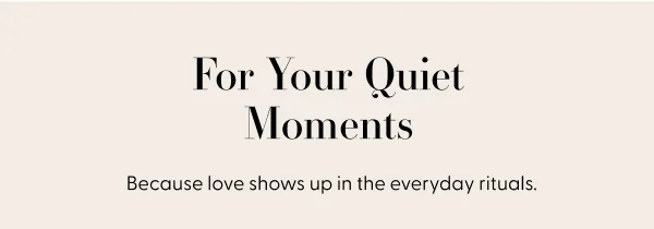for your quiet moments