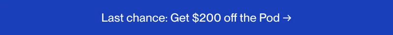 Last chance: Get $200 off the Pod