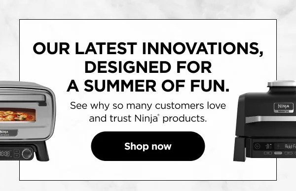 Our latest innovations, designer for a summer of fun. See why so many customers love and trust Ninja® Products