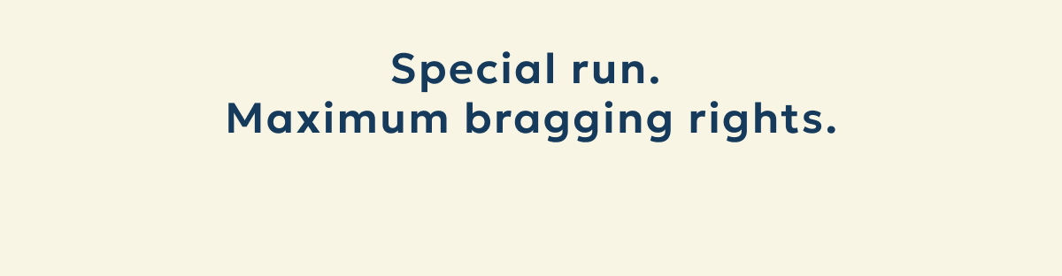Special run.  Maximum bragging rights.
