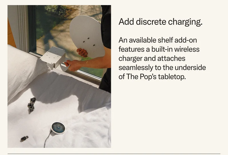 Add discrete charging. An available shelf add-on features a built-in wireless charger and attaches seamlessly to the underside of The Pop’s tabletop.