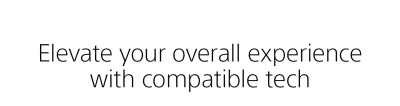 Elevate your overall experience with compatible tech