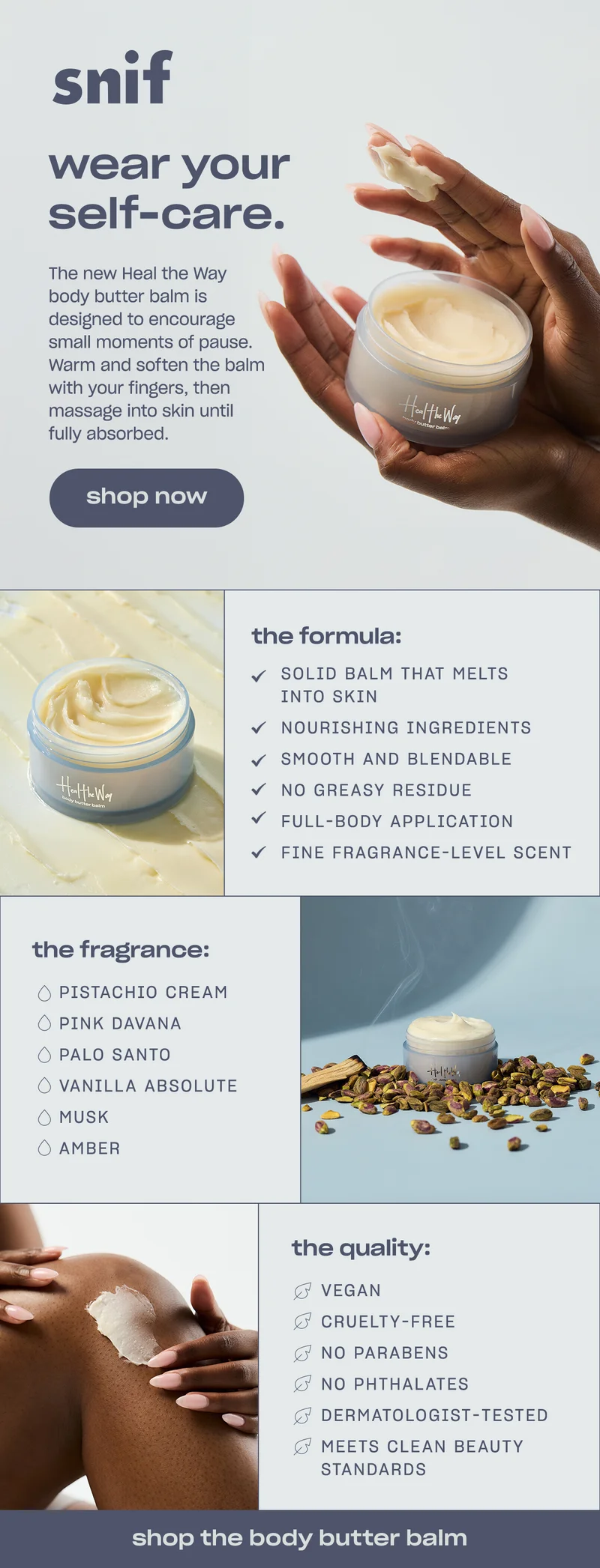 The new Heal the Way body butter balm is designed to encourage small moments of pause. Warm and soften the balm with your fingers, then massage into skin until it's fully absorbed.