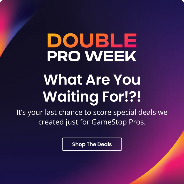 DOUBLE PRO WEEK - What are You waiting for!?! Its your last chance to score special deals we created just for GameStop Pros.