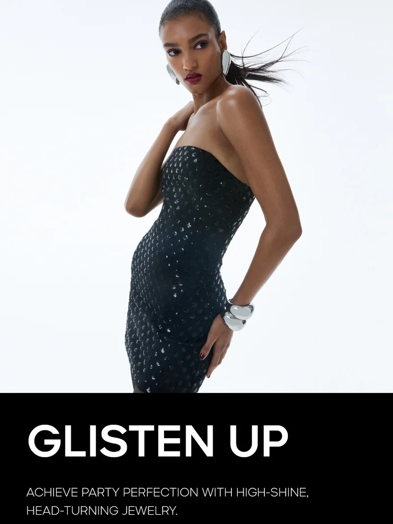 GLISTEN UP ACHIEVE PARTY PERFECTION WITH HIGH-SHINE, HEAD-TURNING JEWELRY.