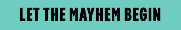 LET THE MAYHEM BEGIN