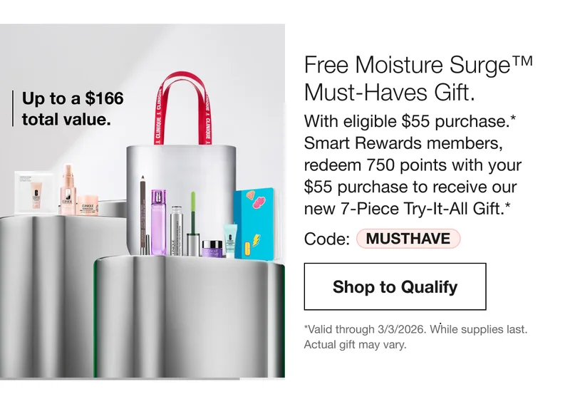 Free Moisture Surge™ Must-Haves Gift. With eligible $55 purchase.* Smart Rewards members, redeem 750 points with your $55 purchase to receive our new 7-Piece Try-It-All Gift.* | Code: discount code | Shop To Qualify | *Valid through 3/3/2026. While supplies last. Actual gift may vary.