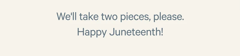 We'll take two pieces, please. Happy Juneteenth!