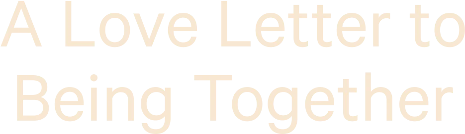 A Love Letter to Being Togther