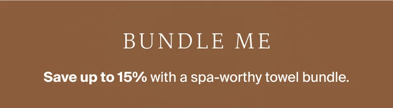 Save up to 15% with a spa-worthy towel bundle.