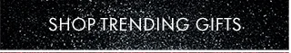 SHOP TRENDING GIFTS