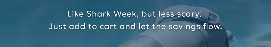 Like Shark Week, but less scary.  Just add to cart and let the savings flow.