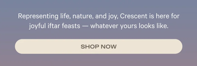 Representing life, nature, and joy. Crescent is here for joyful iftar feasts - whatever yours looks like. - Shop Now