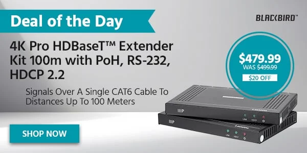 Deal Of The Day Blackbird 4K Pro HDBaseT™ Extender Kit 100m With PoH, RS-232, HDCP 2.2 Signals Over A Single Cat6 Cable To Distances Up To 100 Meters $479.99 WAS $499.99 $20 OFF Shop Now