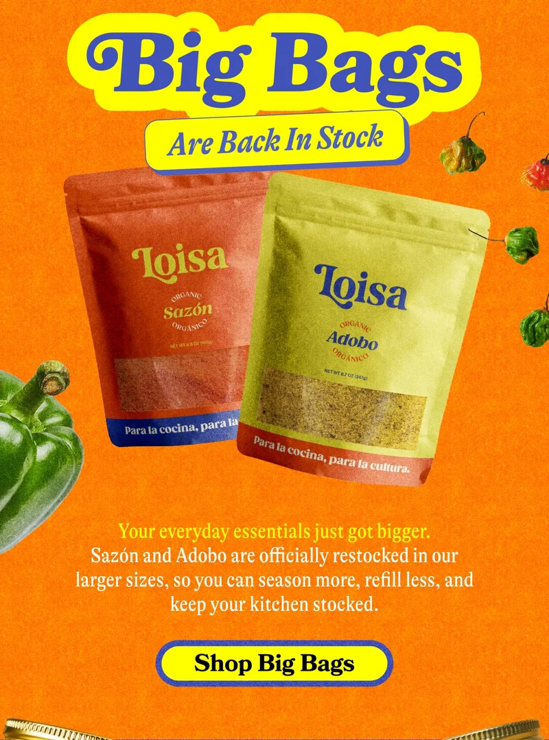 Big Bags Are Back in Stock Your everyday essentials just got bigger.  Sazón and Adobo are officially restocked in our larger sizes, so you can season more, refill less, and keep your kitchen stocked. SHOP BIG BAGS