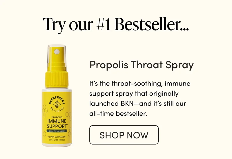 Try Our #1 Bestseller…  Propolis Throat Spray It’s the throat-soothing, immune support spray that originally launched BKN—and it’s still our all-time bestseller.
