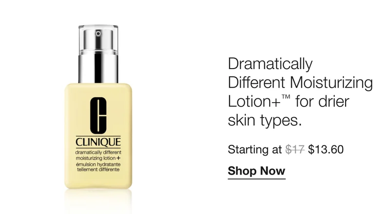 Dramatically Different Moisturizing Lotion+™ for drier skin types. Starting at $13.60 | Shop Now