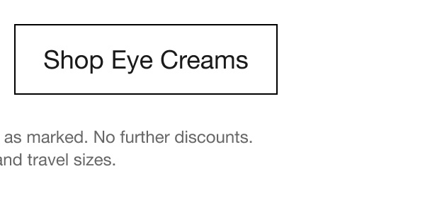 Shop Eye Creams | *Offer ends 8/26/24. Items priced as marked. No further discounts. Excludes sets and travel sizes.