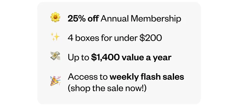 25% off Annual Membership  | 4 boxes for under $200 | Up to $1,400 value a year | Access to weekly flash sales (shop the sale now!)