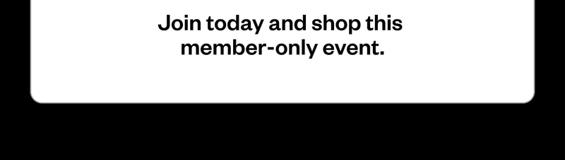 Join today and shop this member-only event.