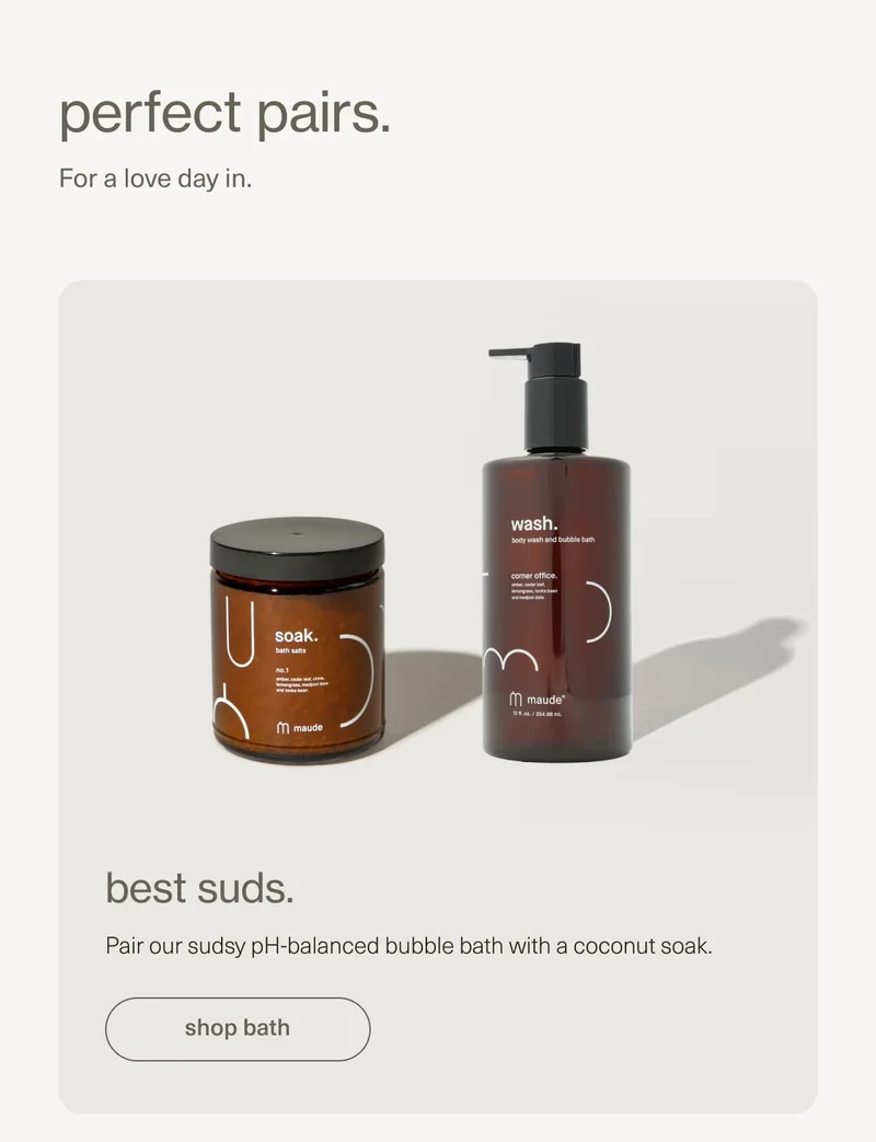 perfect pairs. for a love day in. | best suds. | Pair our sudsy pH-balanced bubble bath with a coconut soak. | [ shop bath ]