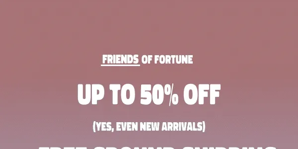 Up to 50% off, Even New Arrivals + Free Ground Shipping