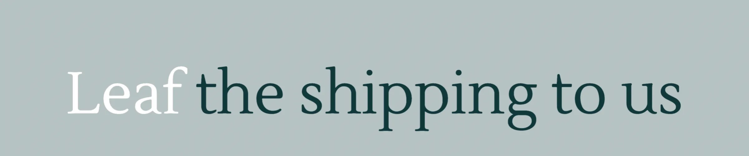 Leaf the shipping to us