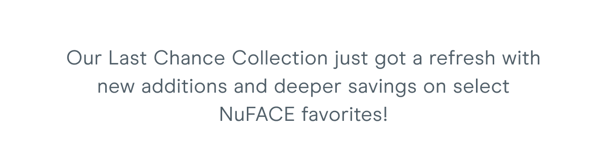 Our Last Chance Collection just got a refresh with new additions and deeper savings on select NuFACE favorites!