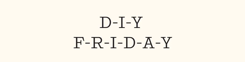 Yay D-I-Y F-R-I-D-A-Y!