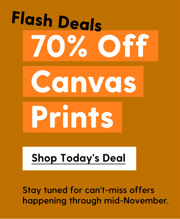 70% Off Canvas Prints | Stay tuned for can't-miss offers happening through mid-November. | Shop Today's Deal