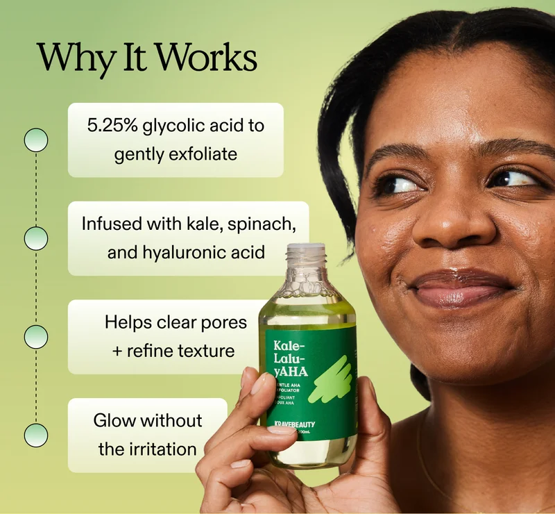 Why It Works – 5.25% glycolic acid to gently exfoliate – Infused with kale, spinach, and hyaluronic acid  – Helps clear pores + refine texture  – Glow without the irritation