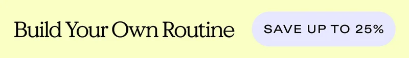 Build Your Own Routine  |  SAVE UP TO 25%