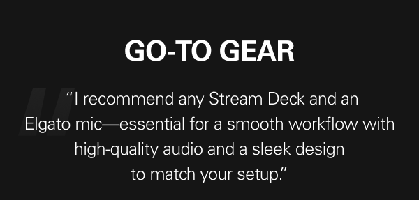 “I recommend any Stream Deck and an Elgato mic—essential for a smooth workflow with high-quality audio and a sleek design to match your setup.”
